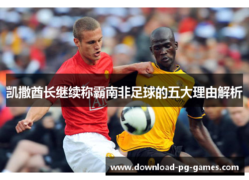 凯撒酋长继续称霸南非足球的五大理由解析