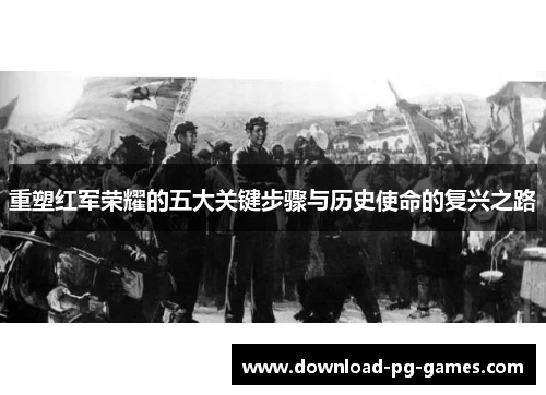 重塑红军荣耀的五大关键步骤与历史使命的复兴之路