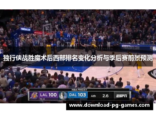 独行侠战胜魔术后西部排名变化分析与季后赛前景预测