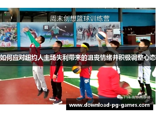如何应对纽约人主场失利带来的沮丧情绪并积极调整心态