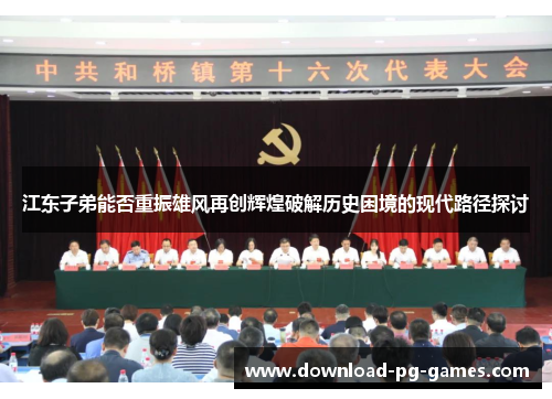 江东子弟能否重振雄风再创辉煌破解历史困境的现代路径探讨