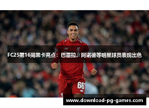 FC25第16周黑卡亮点：巴雷拉、阿诺德等明星球员表现出色