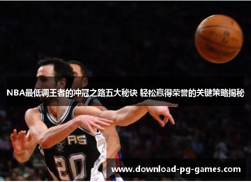 NBA最低调王者的冲冠之路五大秘诀 轻松赢得荣誉的关键策略揭秘