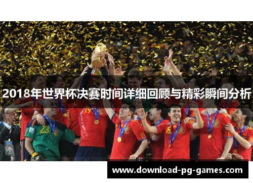 2018年世界杯决赛时间详细回顾与精彩瞬间分析