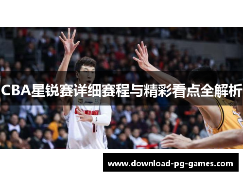 CBA星锐赛详细赛程与精彩看点全解析