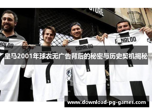 皇马2001年球衣无广告背后的秘密与历史契机揭秘