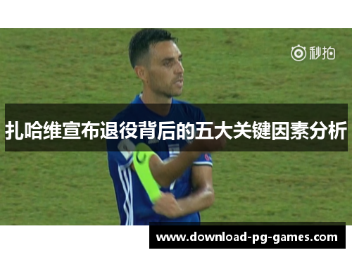 扎哈维宣布退役背后的五大关键因素分析