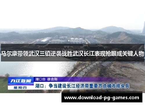 马尔康带领武汉三镇逆袭战胜武汉长江表现抢眼成关键人物