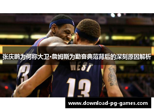 张庆鹏为何称大卫·詹姆斯为勤奋典范背后的深刻原因解析