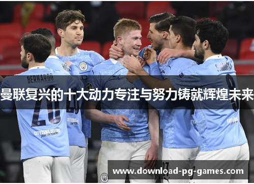 曼联复兴的十大动力专注与努力铸就辉煌未来