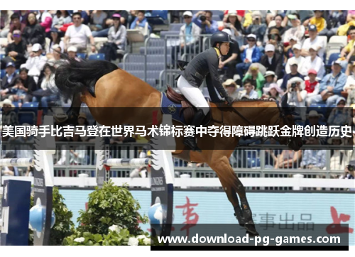 美国骑手比吉马登在世界马术锦标赛中夺得障碍跳跃金牌创造历史