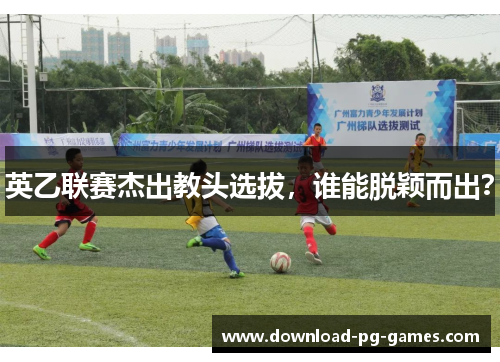 英乙联赛杰出教头选拔，谁能脱颖而出？