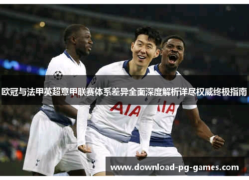 欧冠与法甲英超意甲联赛体系差异全面深度解析详尽权威终极指南 欧冠与法甲英超意甲联赛体系差异全面深度解析详尽权威终极指南