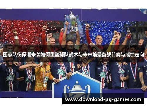 国家队伤停潮来袭如何重塑球队战术与未来前景备战节奏与成绩走向